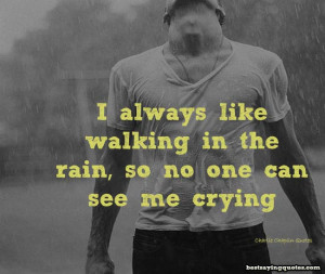 always like walking in the rain so no one can see me crying