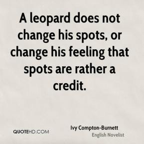 Ivy Compton-Burnett - A leopard does not change his spots, or change ...