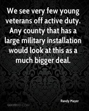 We see very few young veterans off active duty. Any county that has a ...