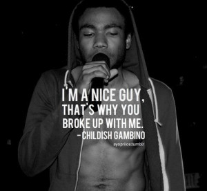 Im a nice guy thats why you broke up w me. Childish Gambino