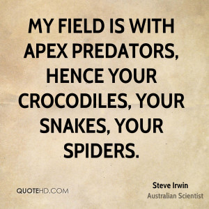 My field is with apex predators, hence your crocodiles, your snakes ...