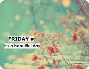 Friday its a beautiful day