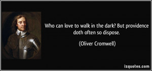 Who can love to walk in the dark? But providence doth often so dispose ...