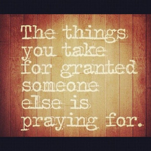 ... ones praying. Don't take your health or your loved ones for granted