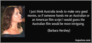 just think Australia tends to make very good movies, so if someone ...