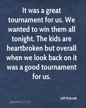 It was a great tournament for us. We wanted to win them all tonight ...