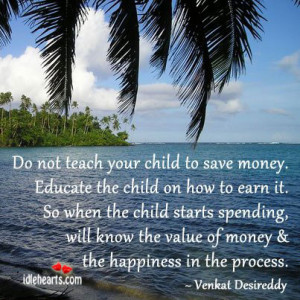 Do not teach your child to save money. Educate the child on how to ...