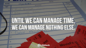 Until we can manage time, we can manage nothing else.