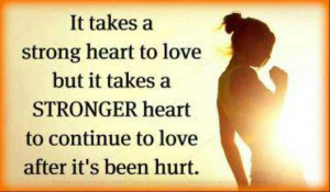 It takes a strong heart to love but it takes a stronger heart to ...