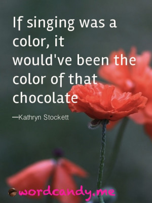 If singing was a color, it would’ve been the color of that chocolate ...