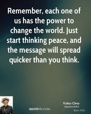 Remember, each one of us has the power to change the world. Just start ...