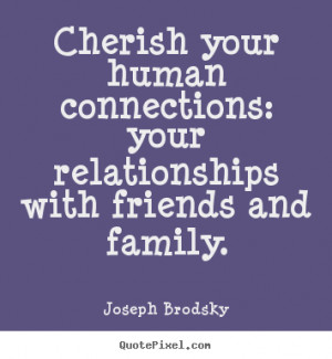 ... your human connections: your relationships with.. - Friendship quotes