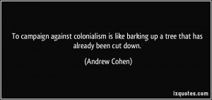 ... like barking up a tree that has already been cut down. - Andrew Cohen