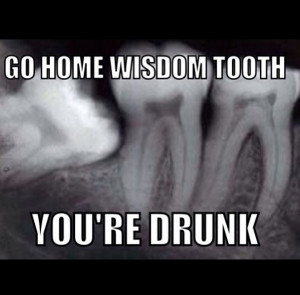 Go home wisdom tooth. You're drunk! #Dentist #Dental Jokes #Hygienist ...