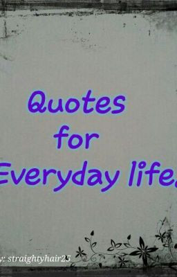 Quotes for Everyday life.