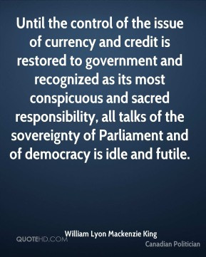Until the control of the issue of currency and credit is restored to ...