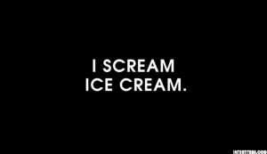 scream. Ice cream. #quotes #quote