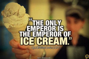 The only emperor is the emperor of ice cream.