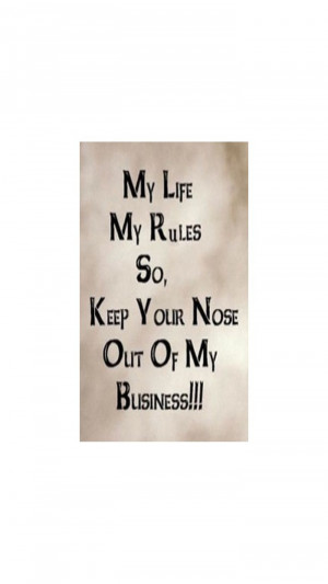 Quote Pictures My Life My Rules So keep your nose out of my business