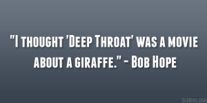 ... thought ‘Deep Throat’ was a movie about a giraffe.” – Bob Hope