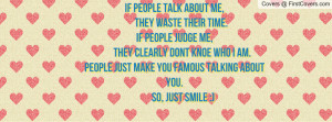 ... am.People just make you famous talking about you. so, just smile
