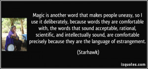 Magic is another word that makes people uneasy, so I use it ...