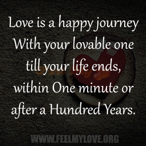 Love is a happy journey With your lovable one till your life ends ...