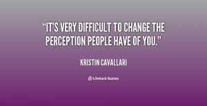 It's very difficult to change the perception people have of you.”
