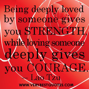 Being deeply loved by someone gives you strength, while loving someone ...