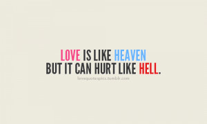 Love is like heaven but it can hurt like hell.