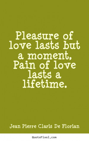 Quote about love - Pleasure of love lasts but a moment, pain of love ...
