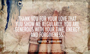... me regularly. You are generous with your time, energy and forgiveness