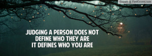 judging a person does not define who they areit defines who you are ...