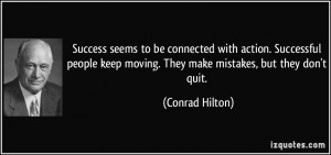 ... keep moving. They make mistakes, but they don't quit. - Conrad Hilton