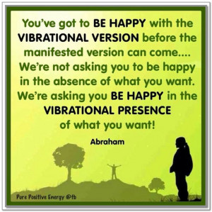 ... HAPPY with the VIBRATIONAL VERSION... *Abraham-Hicks Quotes (AHQ1070