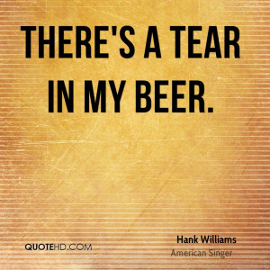 There's a Tear in my Beer.