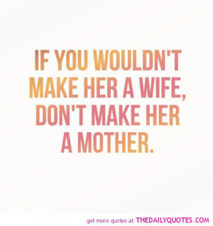 ... You Wouldnt Make Her A Wife Dont Mother Life Quotes Sayings Pictures