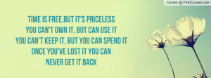 Time is free, but it’s priceless. You can’t own it, but you can ...