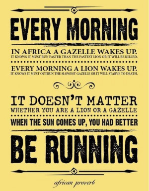 Every morning, the gazelle and the lion...