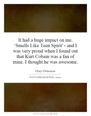 It had a huge impact on me, ‘Smells Like Teen Spirit' - and I was ...
