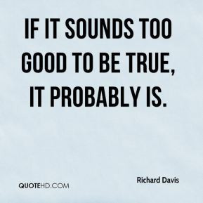 Richard Davis - If it sounds too good to be true, it probably is.