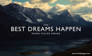 Best dreams happen when youre awake.