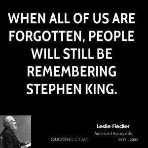 ... of us are forgotten, people will still be remembering Stephen King