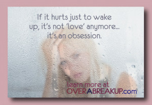 If it hurts just to wake up, it's not 'love' anymore... it's an ...