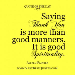 Quote Of The Day, Saying thank you is more than good manners. It is ...
