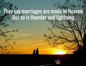They say marriages are made in Heaven. But so is thunder and lightning ...