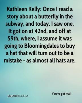 Kathleen Kelly: Once I read a story about a butterfly in the subway ...