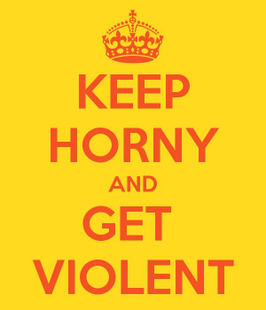 KEEP HORNY AND GET VIOLENT - KEEP CALM AND CARRY ON Image Generator ...