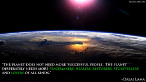 The planet does not need more 'successful people'. The planet ...