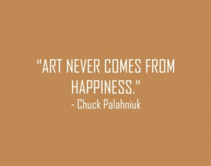 this is very true, art never comes from happiness